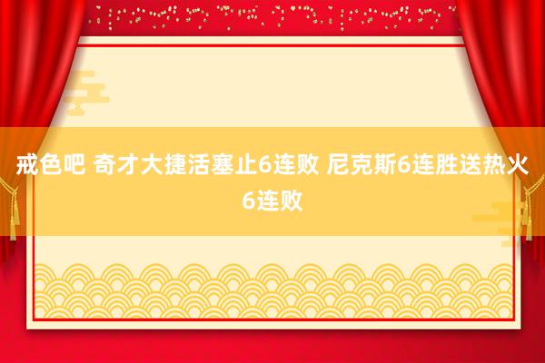 戒色吧 奇才大捷活塞止6连败 尼克斯6连胜送热火6连败