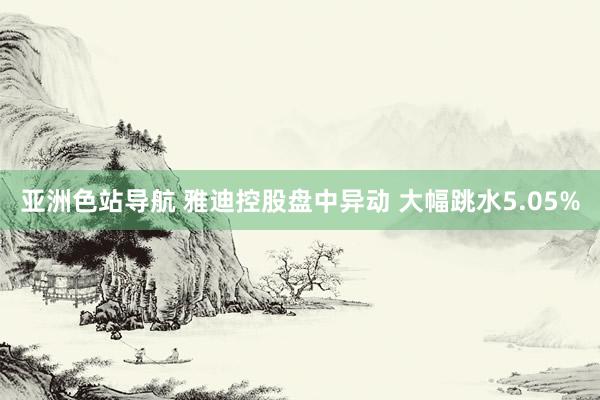 亚洲色站导航 雅迪控股盘中异动 大幅跳水5.05%