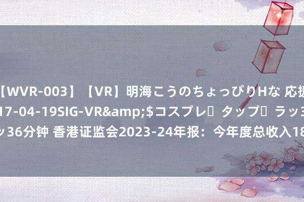 【WVR-003】【VR】明海こうのちょっぴりHな 応援 VR</a>2017-04-19SIG-VR&$コスプレ・タップ・ラッ36分钟 香港证监会2023-24年报：今年度总收入18.35亿元 畴昔三年有四大政策重心