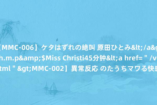 【MMC-006】ケタはずれの絶叫 原田ひとみ</a>1992-02-25h.m.p&$Miss Christi45分钟<a href=＂/vod-read-id-62.html＂>MMC-002】異常反応 のたうちマワる快感 原田ひとみ</a>1992-01-21h.m.p&$MissChristin40分钟 中国联通上半年结束利润总数168亿元 拟派现约30亿元